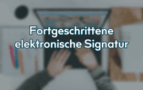 Fortgeschrittene elektronische Signatur Fortgeschrittene elektronische Signatur